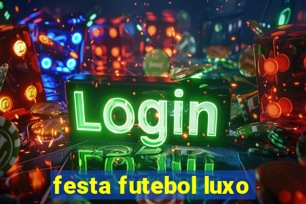 festa futebol luxo